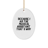 Medical Assistant Gifts from Friends, Family, or Coworkers - 'Because I Am The Medical Assistant. That's Why.' Oval Ornament for Christmas - Image 1